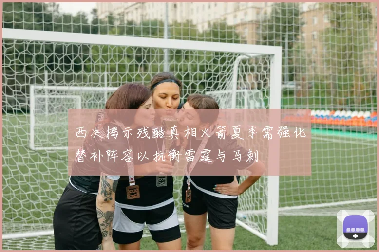 西决揭示残酷真相火箭夏季需强化替补阵容以抗衡雷霆与马刺